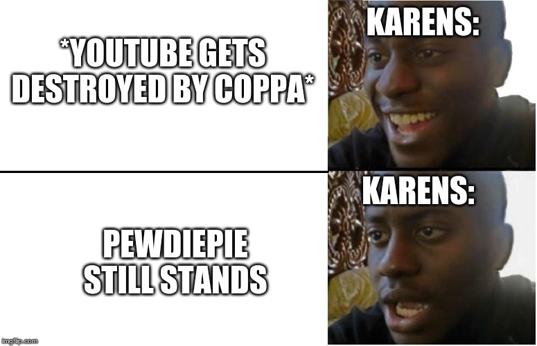 Disappointed Black Guy | KARENS:; *YOUTUBE GETS DESTROYED BY COPPA*; KARENS:; PEWDIEPIE STILL STANDS | image tagged in disappointed black guy | made w/ Imgflip meme maker