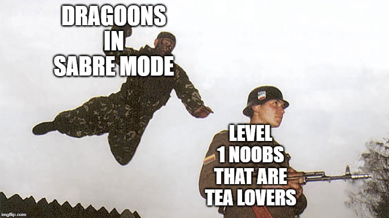 Soldier jump spetznaz | DRAGOONS IN SABRE MODE; LEVEL 1 NOOBS THAT ARE TEA LOVERS | image tagged in soldier jump spetznaz,roblox | made w/ Imgflip meme maker
