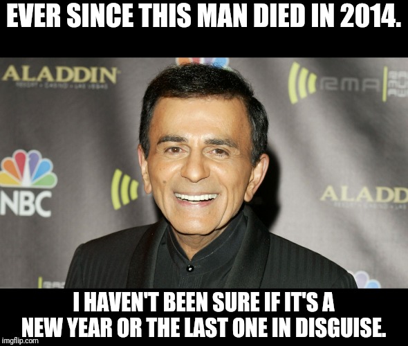 Casey Kasem | EVER SINCE THIS MAN DIED IN 2014. I HAVEN'T BEEN SURE IF IT'S A NEW YEAR OR THE LAST ONE IN DISGUISE. | image tagged in 2020,new years,celebrity,radio,television,new | made w/ Imgflip meme maker