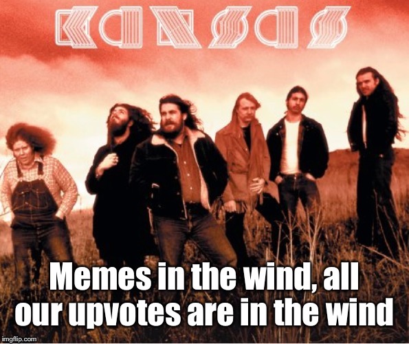 Meme Rock Lyrics: A DrSarcasm Event to Jan. 10 | image tagged in kansas,memes in the wind,upvotes,meme rock lyrics,drsarcasm,funny memes | made w/ Imgflip meme maker