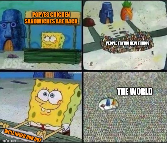 Spongebob Hype Stand | POPYES CHICKEN SANDWICHES ARE BACK; PEOPLE TRYING NEW THINGS; THE WORLD; WE'LL NEVER RUN OUT | image tagged in spongebob hype stand,popyes,chicken sandwich,sandwich,chicken | made w/ Imgflip meme maker
