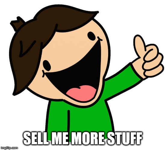 thumbs up | SELL ME MORE STUFF | image tagged in thumbs up | made w/ Imgflip meme maker