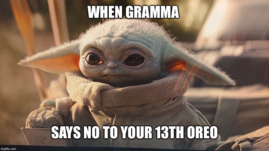 Sad baby yoda | WHEN GRAMMA; SAYS NO TO YOUR 13TH OREO | image tagged in sad baby yoda | made w/ Imgflip meme maker
