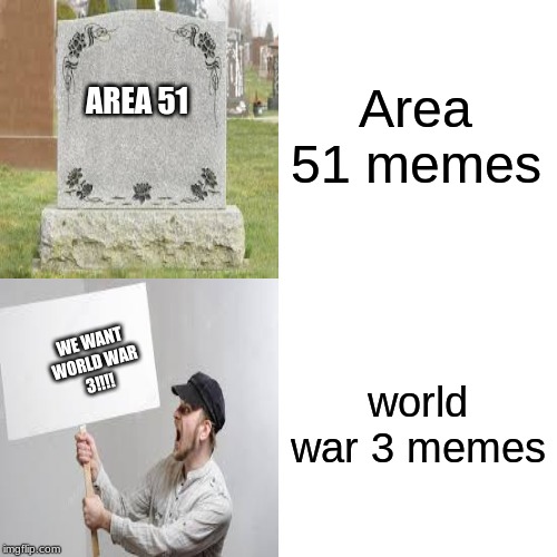 memes vs dead memes | Area 51 memes; AREA 51; world war 3 memes; WE WANT
WORLD WAR
3!!!! | image tagged in memes,drake hotline bling | made w/ Imgflip meme maker