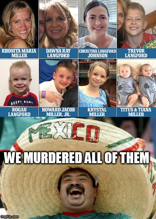 filthy mex | WE MURDERED ALL OF THEM | image tagged in filthy mex | made w/ Imgflip meme maker