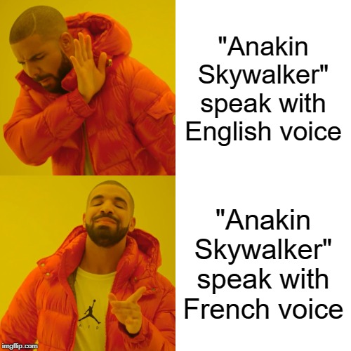 Drake Hotline Bling Meme | "Anakin Skywalker" speak with English voice; "Anakin Skywalker" speak with French voice | image tagged in memes,drake hotline bling,funny,star wars,french,anakin skywalker | made w/ Imgflip meme maker