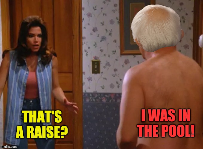 THAT'S A RAISE? I WAS IN THE POOL! | made w/ Imgflip meme maker