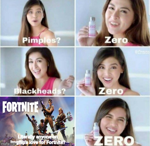Pimples, Zero! | Literally anyone on Imgflip's love for Fortnite? | image tagged in pimples zero | made w/ Imgflip meme maker