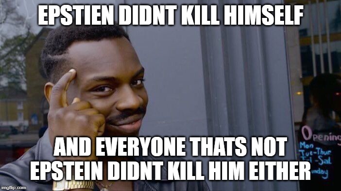 Roll Safe Think About It | EPSTIEN DIDNT KILL HIMSELF; AND EVERYONE THATS NOT EPSTEIN DIDNT KILL HIM EITHER | image tagged in memes,roll safe think about it | made w/ Imgflip meme maker