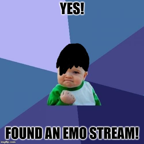 [Happiness Noise] | YES! FOUND AN EMO STREAM! | image tagged in memes,success kid,happiness noise,emo | made w/ Imgflip meme maker