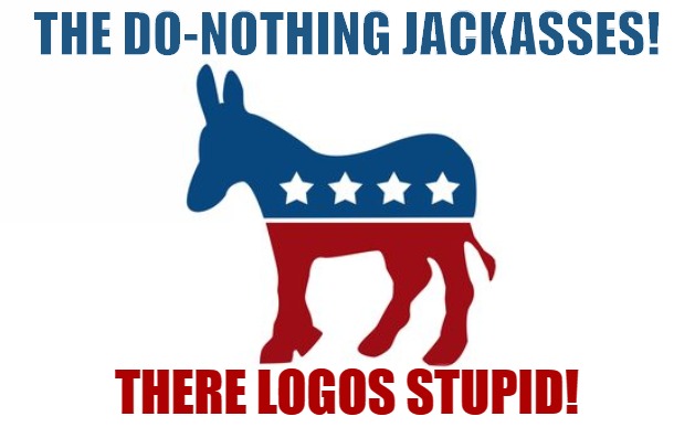 the do-nothing jackasses! | THE DO-NOTHING JACKASSES! THERE LOGOS STUPID! | image tagged in politics,democrats,memes,funny | made w/ Imgflip meme maker
