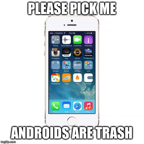 iPhone | PLEASE PICK ME ANDROIDS ARE TRASH | image tagged in iphone | made w/ Imgflip meme maker