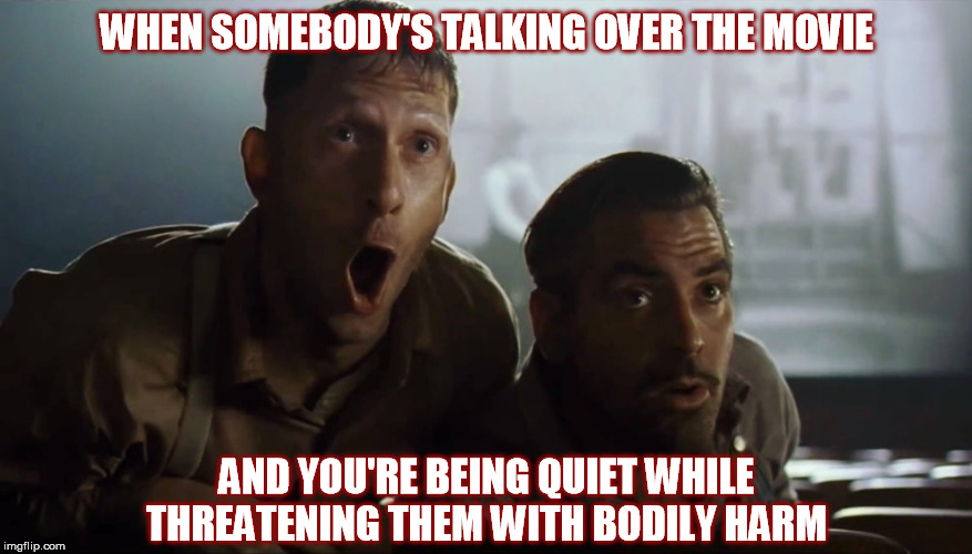 WHEN SOMEBODY'S TALKING OVER THE MOVIE; AND YOU'RE BEING QUIET WHILE THREATENING THEM WITH BODILY HARM | image tagged in o brother where art thou,movies,theater,shut up,threats,violence | made w/ Imgflip meme maker