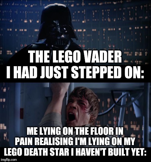 Star Wars No | THE LEGO VADER I HAD JUST STEPPED ON:; ME LYING ON THE FLOOR IN PAIN REALISING I'M LYING ON MY LEGO DEATH STAR I HAVEN'T BUILT YET: | image tagged in memes,star wars no | made w/ Imgflip meme maker