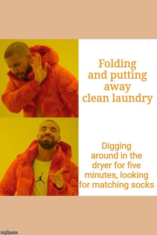 Drake Hotline Bling | Folding and putting away clean laundry; Digging around in the dryer for five minutes, looking for matching socks | image tagged in memes,drake hotline bling | made w/ Imgflip meme maker