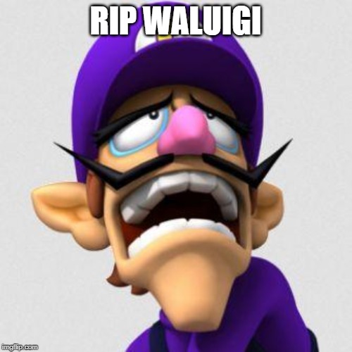 Sad Waluigi | RIP WALUIGI | image tagged in sad waluigi | made w/ Imgflip meme maker