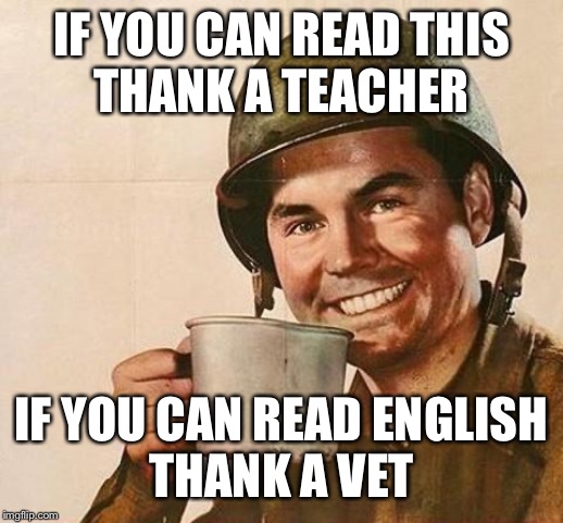 army | IF YOU CAN READ THIS
THANK A TEACHER IF YOU CAN READ ENGLISH
THANK A VET | image tagged in army | made w/ Imgflip meme maker