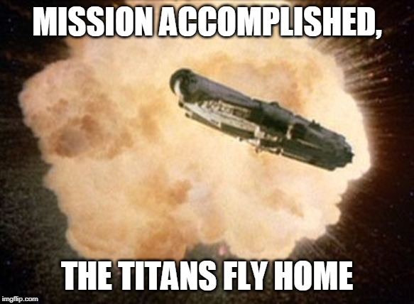 Star Wars Exploding Death Star | MISSION ACCOMPLISHED, THE TITANS FLY HOME | image tagged in star wars exploding death star | made w/ Imgflip meme maker