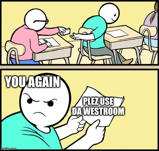 No | YOU AGAIN; PLEZ USE DA WESTROOM | image tagged in and the note read | made w/ Imgflip meme maker