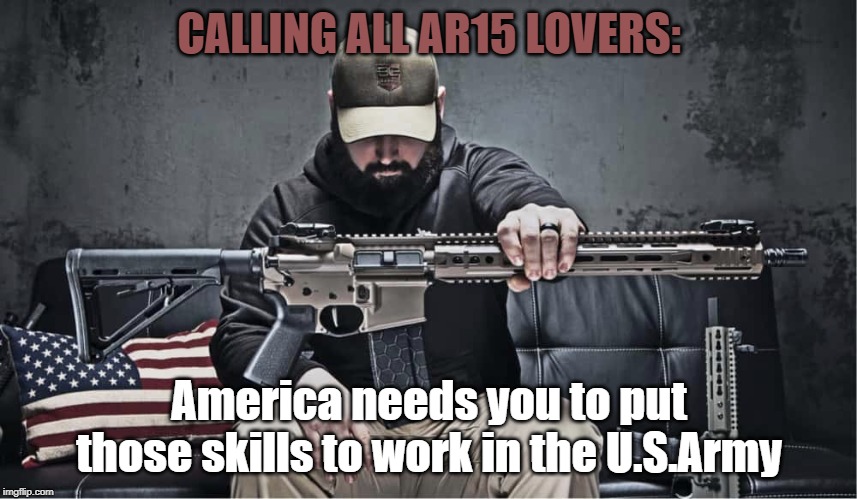 U.S.A.!! | CALLING ALL AR15 LOVERS:; America needs you to put those skills to work in the U.S.Army | image tagged in do your part | made w/ Imgflip meme maker