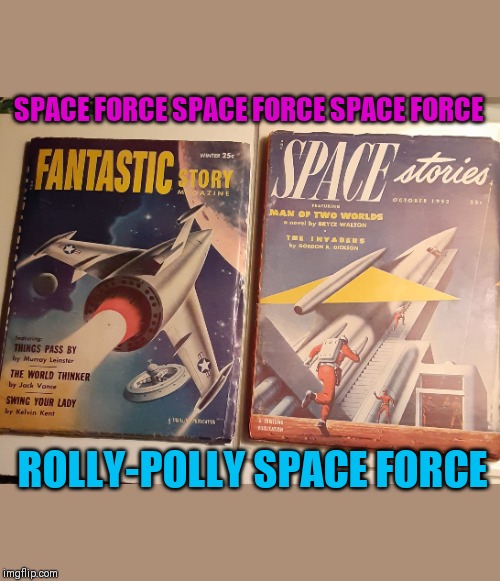 Thank you, Mr.President! | SPACE FORCE SPACE FORCE SPACE FORCE; ROLLY-POLLY SPACE FORCE | image tagged in sci fi vintage | made w/ Imgflip meme maker