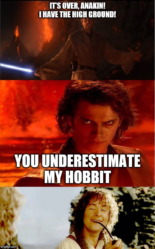 IT'S OVER, ANAKIN! I HAVE THE HIGH GROUND! YOU UNDERESTIMATE MY HOBBIT | image tagged in high ground,pippin lotr | made w/ Imgflip meme maker