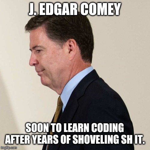 Hoover vs. Comey? Just need a dress. | J. EDGAR COMEY; SOON TO LEARN CODING AFTER YEARS OF SHOVELING SH IT. | image tagged in james comey,j edgar hoover,evil,anti-america,maga,america | made w/ Imgflip meme maker