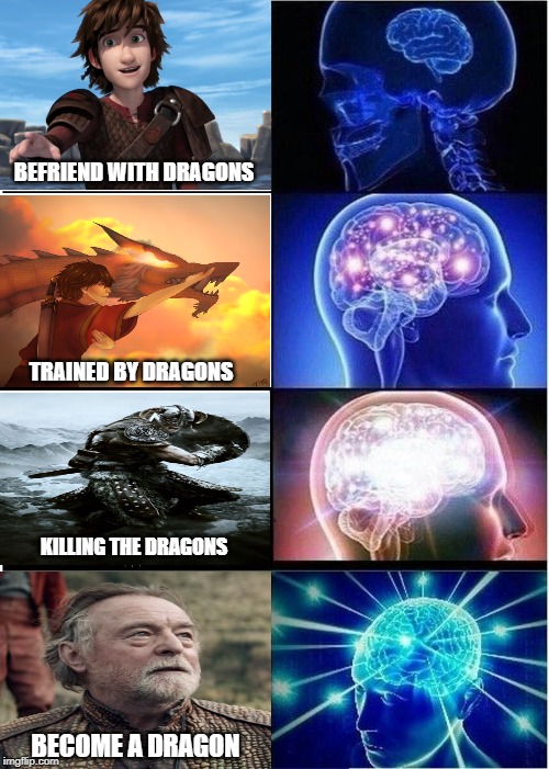 Expanding Brain Meme | BEFRIEND WITH DRAGONS; TRAINED BY DRAGONS; KILLING THE DRAGONS; BECOME A DRAGON | image tagged in memes,expanding brain | made w/ Imgflip meme maker