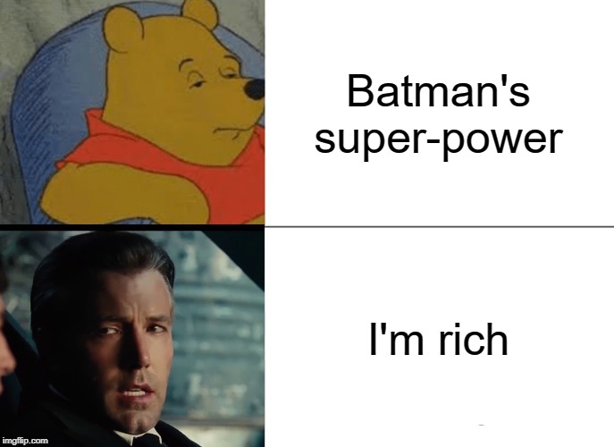 It's still tuxedo poo of a sort. | Batman's super-power; I'm rich | image tagged in memes,tuxedo winnie the pooh,batman,im rich | made w/ Imgflip meme maker