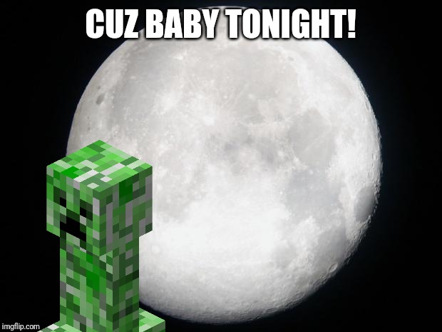 Full Moon | CUZ BABY TONIGHT! | image tagged in full moon | made w/ Imgflip meme maker
