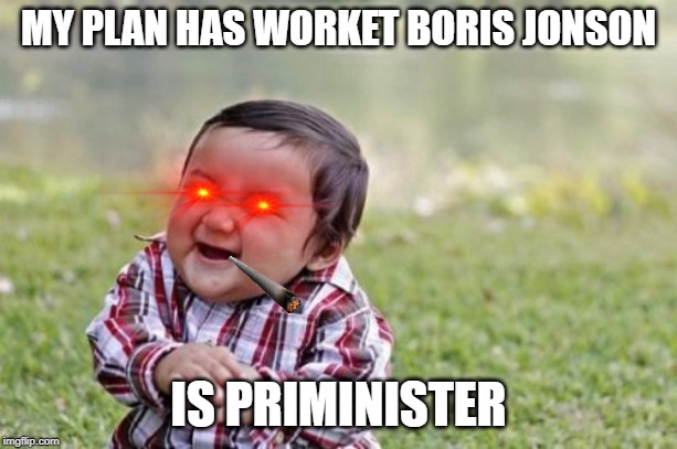 Evil Toddler | MY PLAN HAS WORKET BORIS JONSON; IS PRIMINISTER | image tagged in memes,evil toddler | made w/ Imgflip meme maker