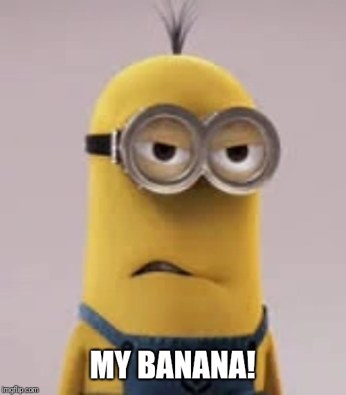 angry minion | MY BANANA! | image tagged in angry minion | made w/ Imgflip meme maker