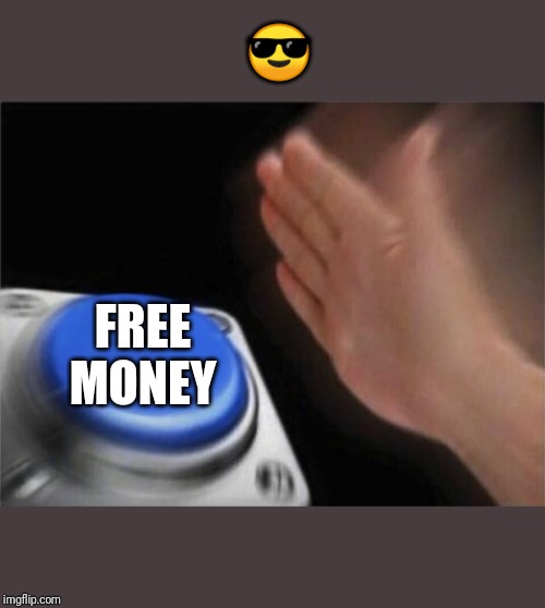 Blank Nut Button Meme | 😎; FREE MONEY | image tagged in memes,blank nut button | made w/ Imgflip meme maker