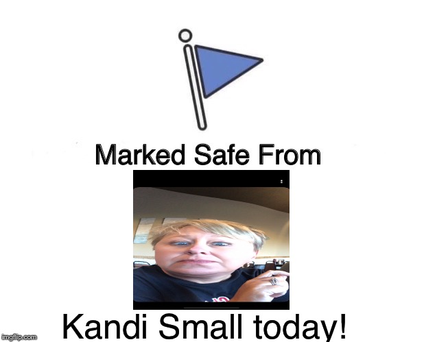 Marked Safe From Meme | Kandi Small today! | image tagged in memes,marked safe from | made w/ Imgflip meme maker