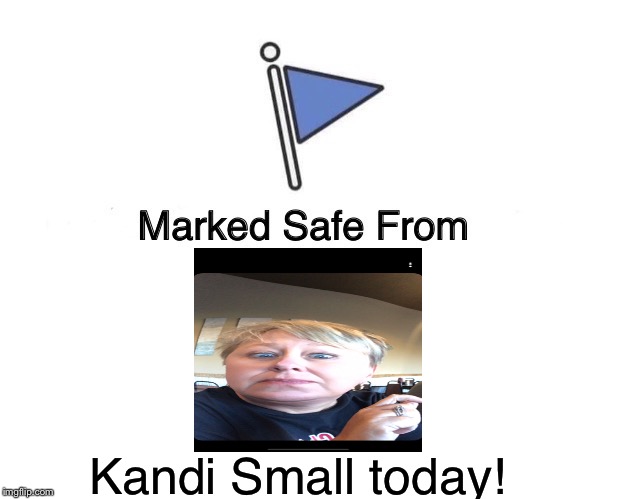 Marked Safe From | Kandi Small today! | image tagged in memes,marked safe from | made w/ Imgflip meme maker
