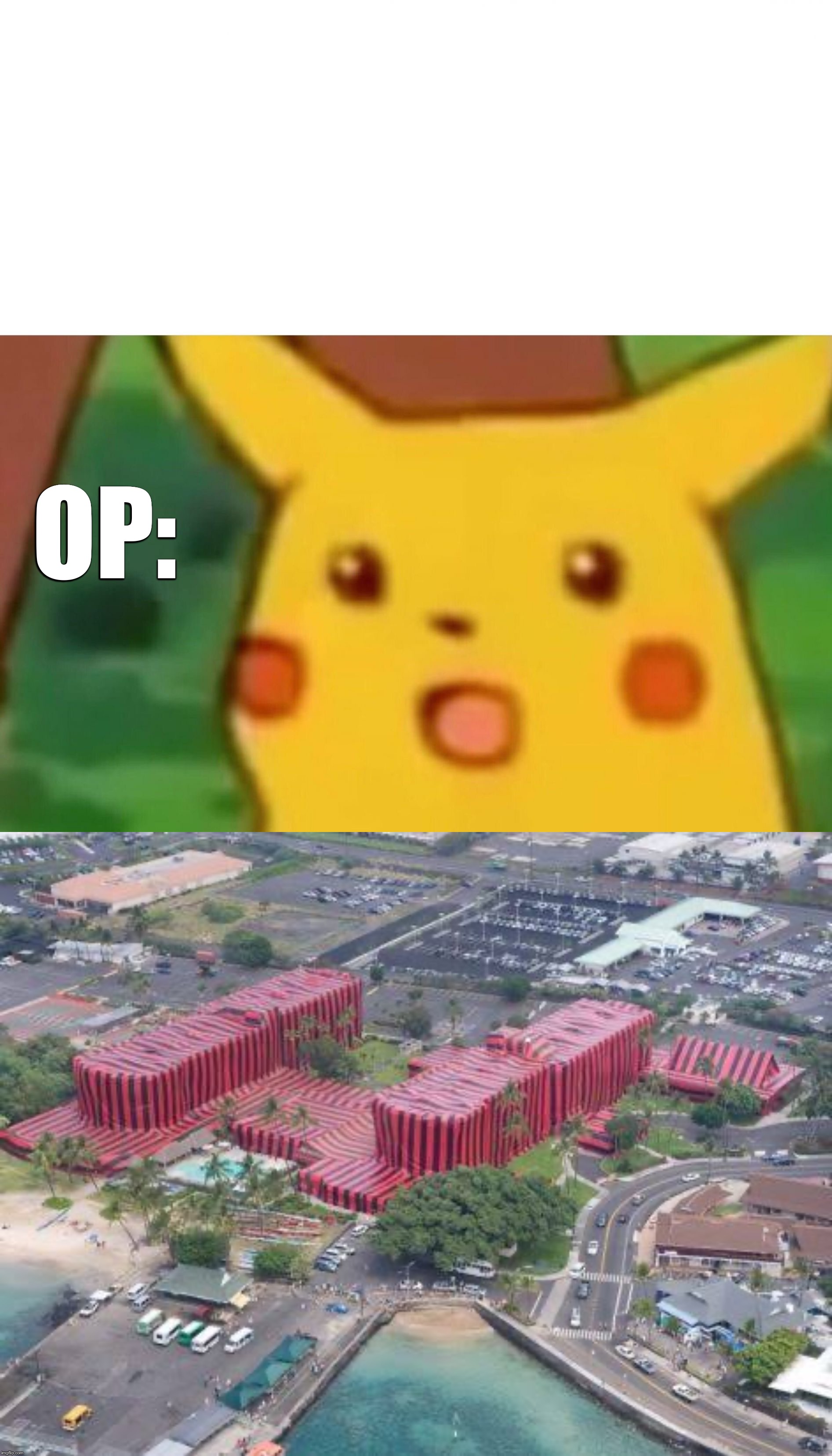 OP: | image tagged in memes,surprised pikachu | made w/ Imgflip meme maker