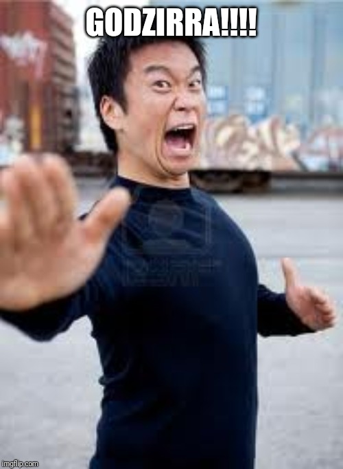 Angry Asian Meme | GODZIRRA!!!! | image tagged in memes,angry asian | made w/ Imgflip meme maker