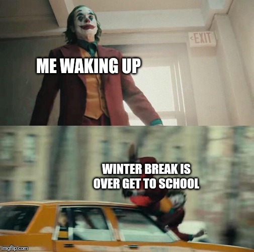 Joaquin Phoenix Joker Car | ME WAKING UP; WINTER BREAK IS OVER GET TO SCHOOL | image tagged in joaquin phoenix joker car | made w/ Imgflip meme maker