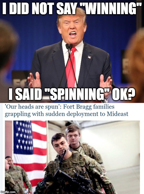 Worst case scenario, the moron starts and is responsible for yet another Middle Eastern war | I DID NOT SAY "WINNING"; I SAID "SPINNING" OK? | image tagged in memes,politics,maga,impeach trump,liar | made w/ Imgflip meme maker