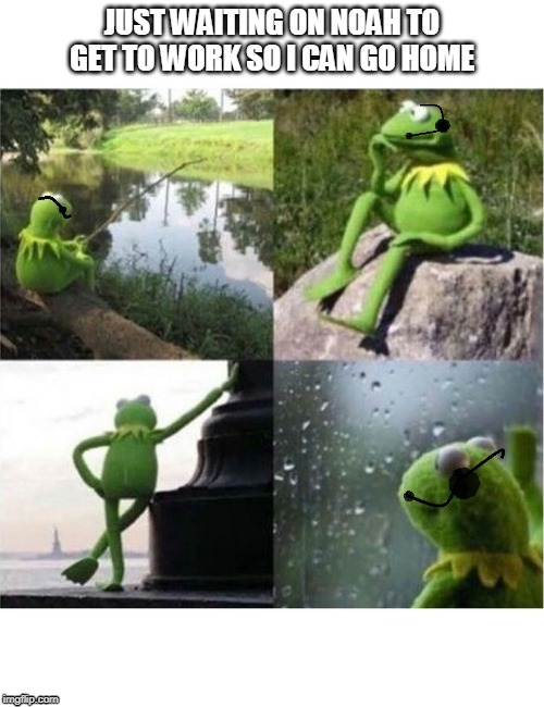 JUST WAITING ON NOAH TO GET TO WORK SO I CAN GO HOME | image tagged in kermit,waiting,thinking | made w/ Imgflip meme maker