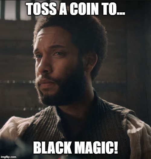 Black Magic | TOSS A COIN TO... BLACK MAGIC! | image tagged in black magic | made w/ Imgflip meme maker