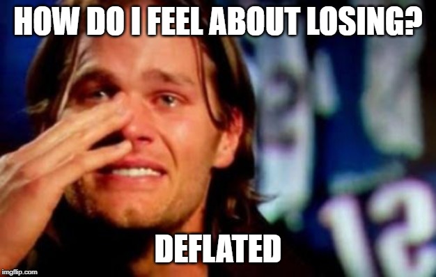 crying tom brady |  HOW DO I FEEL ABOUT LOSING? DEFLATED | image tagged in crying tom brady | made w/ Imgflip meme maker