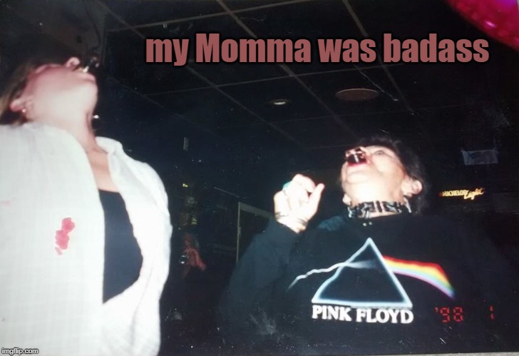 always missed | my Momma was badass | image tagged in momma | made w/ Imgflip meme maker