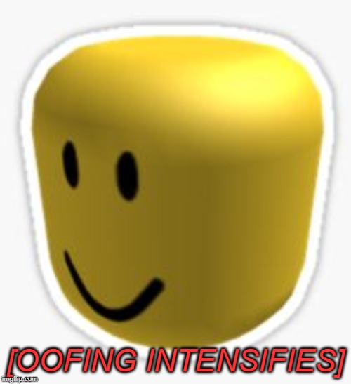 Oof! | [OOFING INTENSIFIES] | image tagged in oof | made w/ Imgflip meme maker