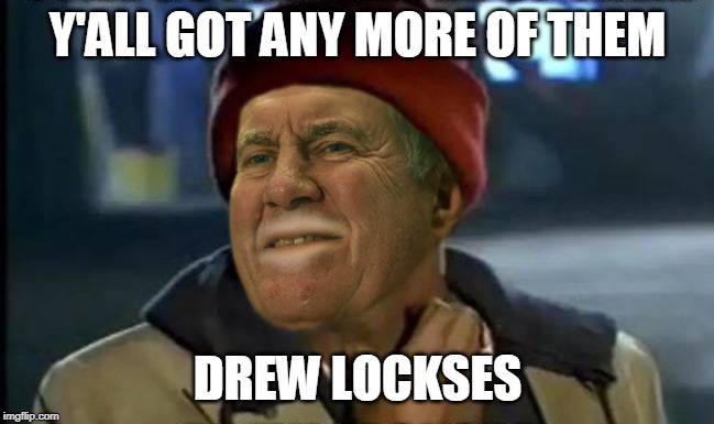 Y'all got any more of them Drew Lockses | Y'ALL GOT ANY MORE OF THEM; DREW LOCKSES | image tagged in bill belichick | made w/ Imgflip meme maker