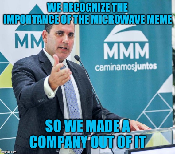 So We Made A Company Out Of It | WE RECOGNIZE THE IMPORTANCE OF THE MICROWAVE MEME; SO WE MADE A COMPANY OUT OF IT | image tagged in so we made a company out of it,funny,microwave,dead meme,new meme | made w/ Imgflip meme maker