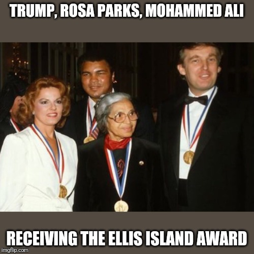 TRUMP, ROSA PARKS, MOHAMMED ALI RECEIVING THE ELLIS ISLAND AWARD | made w/ Imgflip meme maker