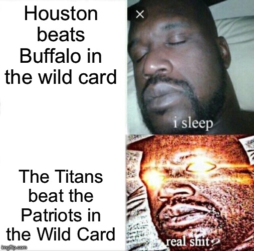 Sleeping Shaq Meme | Houston beats Buffalo in the wild card; The Titans beat the Patriots in the Wild Card | image tagged in memes,sleeping shaq | made w/ Imgflip meme maker