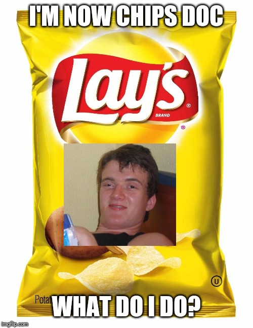 Lays chips  | I'M NOW CHIPS DOC WHAT DO I DO? | image tagged in lays chips | made w/ Imgflip meme maker