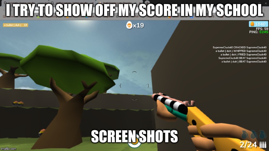 shell | I TRY TO SHOW OFF MY SCORE IN MY SCHOOL; SCREEN SHOTS | image tagged in shell | made w/ Imgflip meme maker